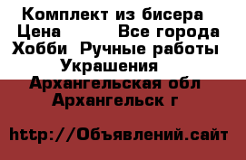 Комплект из бисера › Цена ­ 400 - Все города Хобби. Ручные работы » Украшения   . Архангельская обл.,Архангельск г.